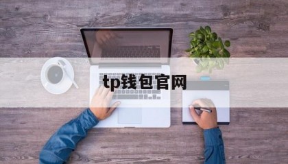 tp钱包官网(tp钱包官网最新下载)